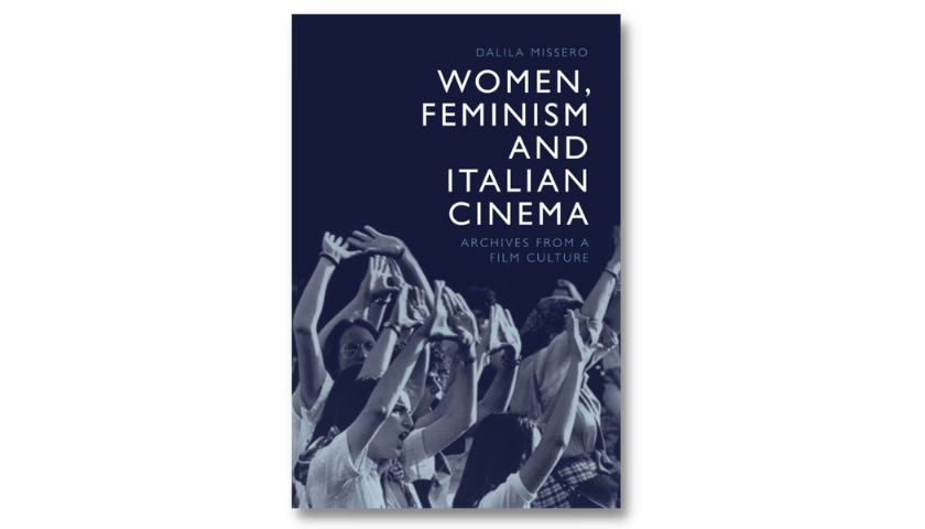 Women, Feminism and Italian Cinema by Dalila Missero
